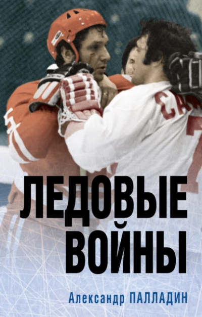 Наше золото. Легенды отечественного хоккея. Ледовые войны - Александр Палладин