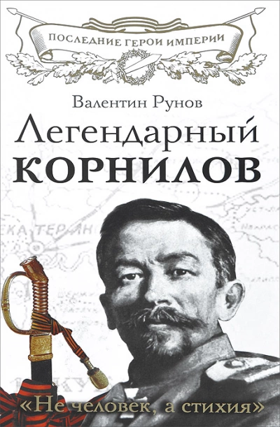 Легендарный Корнилов. «Не человек, а стихия» - Валентин Рунов