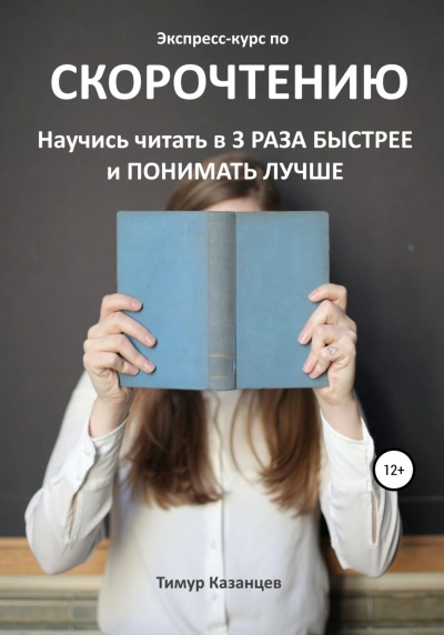 Экспресс-курс по скорочтению. Научись читать в 3 раза быстрее и понимать лучше - Тимур Казанцев