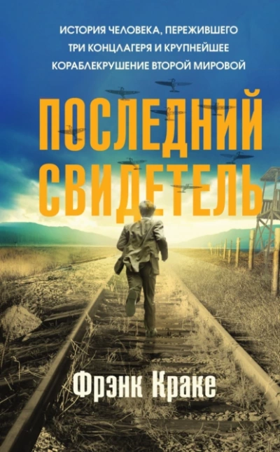 Последний свидетель. История человека, пережившего три концлагеря и крупнейшее кораблекрушение Второй мировой - Фрэнк Краке