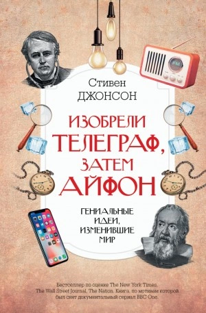 Изобрели телеграф, затем айфон: гениальные идеи, изменившие мир - Стивен Джонсон