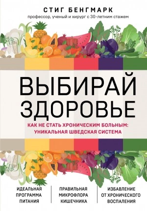 Выбирай здоровье. Как не стать хроническим больным: уникальная шведская система - Стиг Бенгмарк