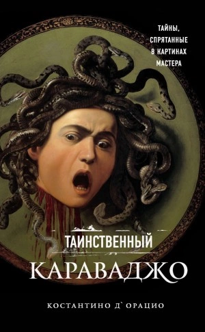 Таинственный Караваджо. Тайны, спрятанные в картинах мастера - Костантино д'Орацио