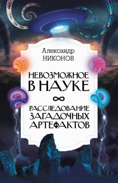 Невозможное в науке. Расследование загадочных артефактов - Александр Никонов