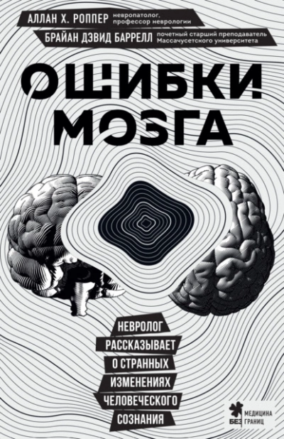 Ошибки мозга. Невролог рассказывает о странных изменениях человеческого сознания - Брайан Баррелл