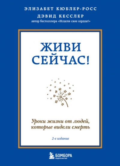 Живи сейчас! Уроки жизни от людей, которые видели смерть - Элизабет Кюблер-Росс