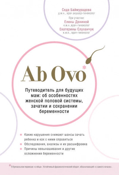 Ab Ovo. Путеводитель для будущих мам: об особенностях женской половой системы, зачатии и сохранении беременности - Седа Баймурадова