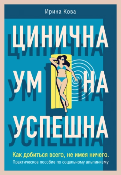 Аудиокнига Цинична. Умна. Успешна. Как добиться всего, не имея ничего. Практическое пособие по социальному альпинизму