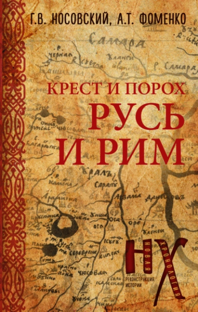 Новая Хронология. Реконструкция истории. Крест и порох. Русь и Рим - Глеб Носовский, Анатолий Фоменко