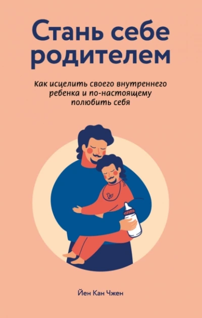 Стань себе родителем. Как исцелить своего внутреннего ребенка и по-настоящему полюбить себя - Кан Чжен Йен