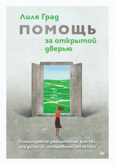 Помощь за открытой дверью. Психотерапия реальностью для тех, кто устал от «волшебных таблеток» - Лиля Град