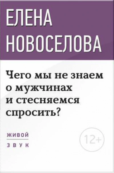 Чего мы не знаем о мужчинах и стесняемся спросить? - Елена Новосёлова