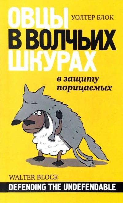 Овцы в волчьих шкурах. В защиту порицаемых - Уолтер Блок