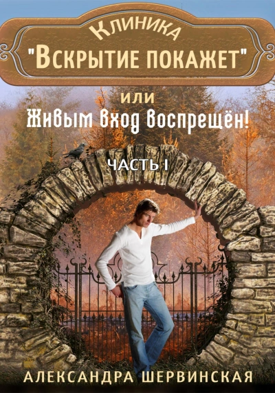 Клиника «Вскрытие покажет», или Живым вход воспрещён. Часть 1 - Александра Шервинская