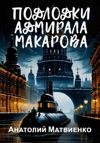 Подлодки адмирала Макарова - Анатолий Матвиенко