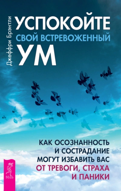 Аудиокнига Успокойте свой встревоженный ум. Как осознанность и сострадание могут избавить вас от тревоги, страха и паники