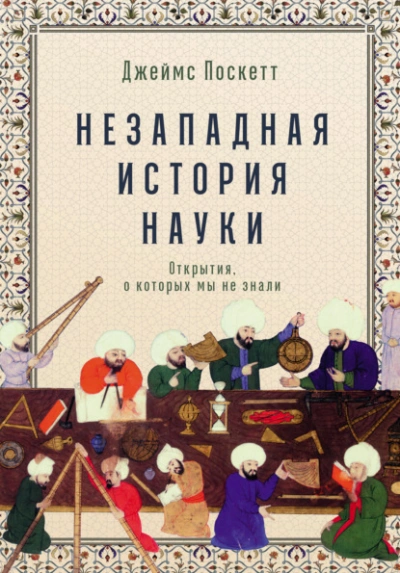 Незападная история науки: Открытия, о которых мы не знали - Джеймс Поскетт