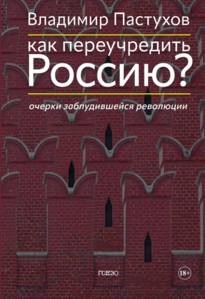 Как переучредить Россию? Очерки заблудившейся революции - Владимир Пастухов