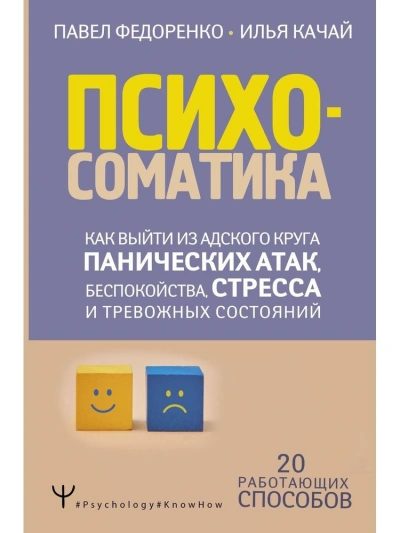 Психосоматика. Как выйти из адского круга панических атак, беспокойства, стресса и тревожных состояний - Павел Федоренко, Илья Качай
